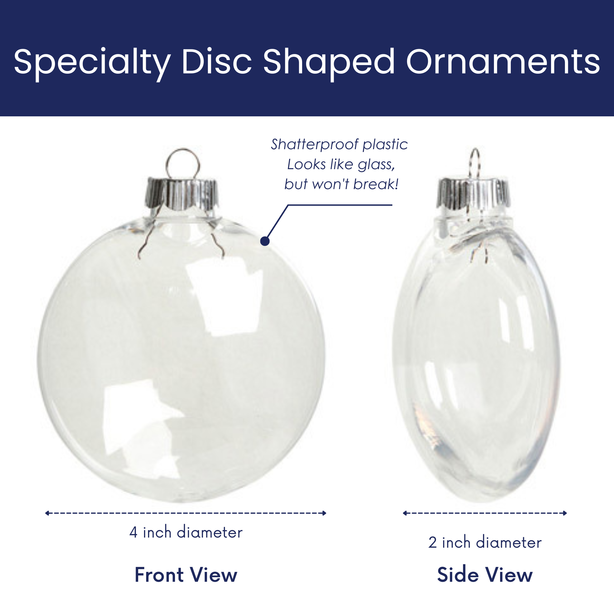 Infographic of specialty disc-shaped ornament with front view of 4 inches in diameter and side view is 2 inches in diameter. Callout showing the material is shatterproof plastic. Looks like glass but won't break!