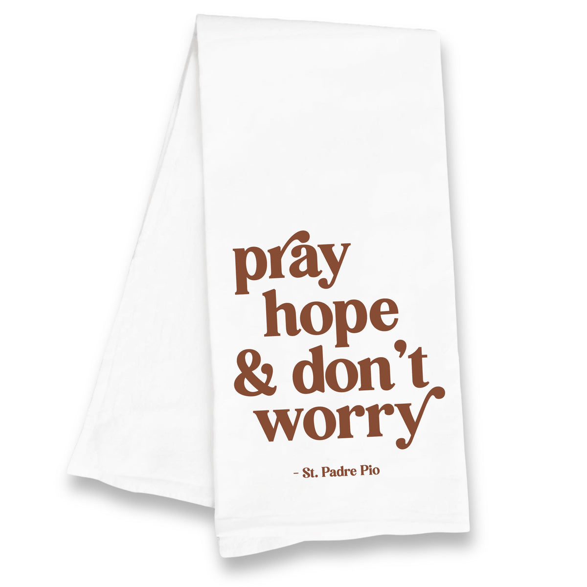Pray, Hope & Don’t Worry - St. Padre Pio Kitchen Towel